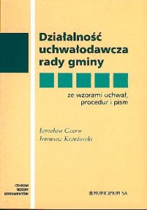 DZIAŁALNOŚĆ UCHWAŁODAWCZA RADY GMINY ze wzorami uchwał, procedur i pism + CD-Rom wzory dokumentów