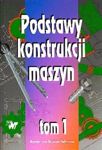 Podstawy konstrukcji maszyn. Tom I